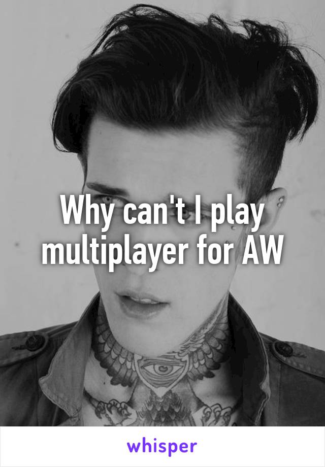 Why can't I play multiplayer for AW