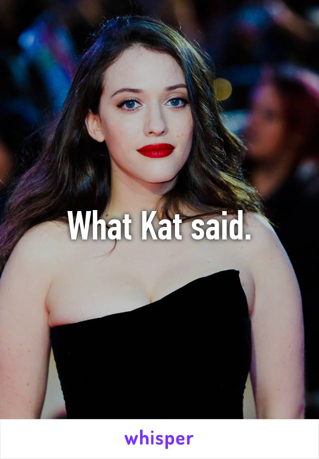 What Kat said.