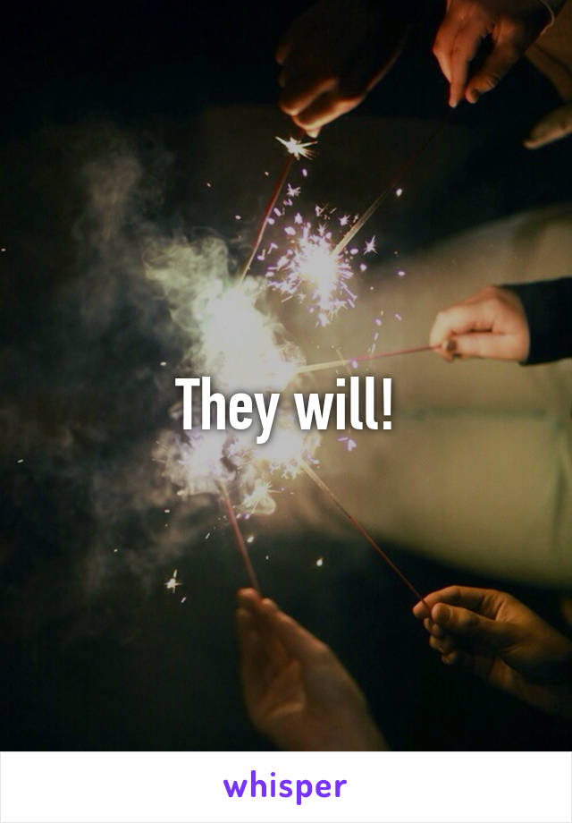 They will!