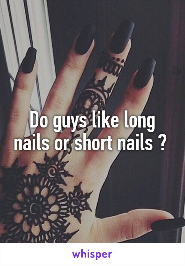 Do guys like long nails or short nails ? 