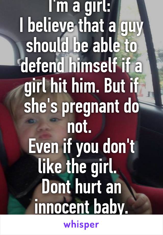 I'm a girl: 
I believe that a guy should be able to defend himself if a girl hit him. But if she's pregnant do not. 
Even if you don't like the girl.  
Dont hurt an innocent baby.
