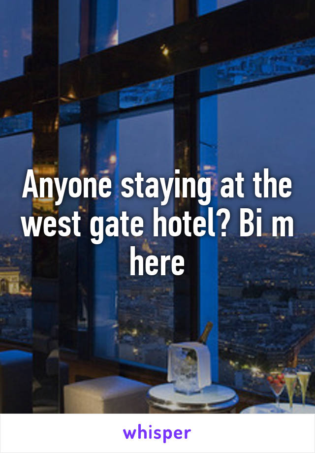 Anyone staying at the west gate hotel? Bi m here