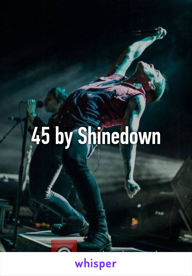 45 by Shinedown