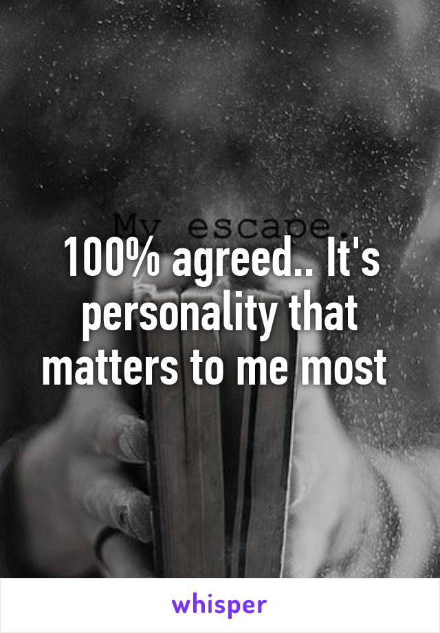 100% agreed.. It's personality that matters to me most 