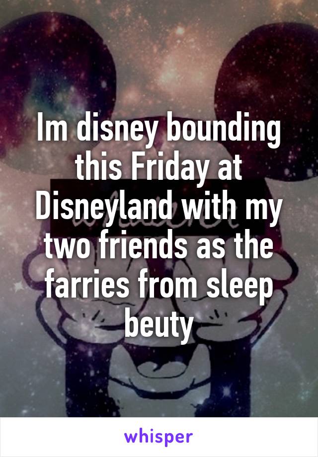 Im disney bounding this Friday at Disneyland with my two friends as the farries from sleep beuty