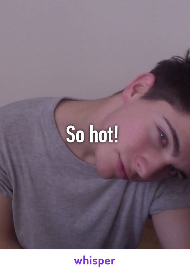 So hot! 