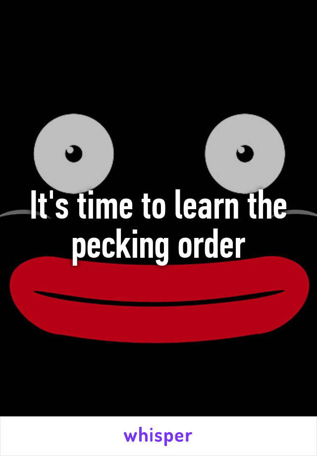 It's time to learn the pecking order