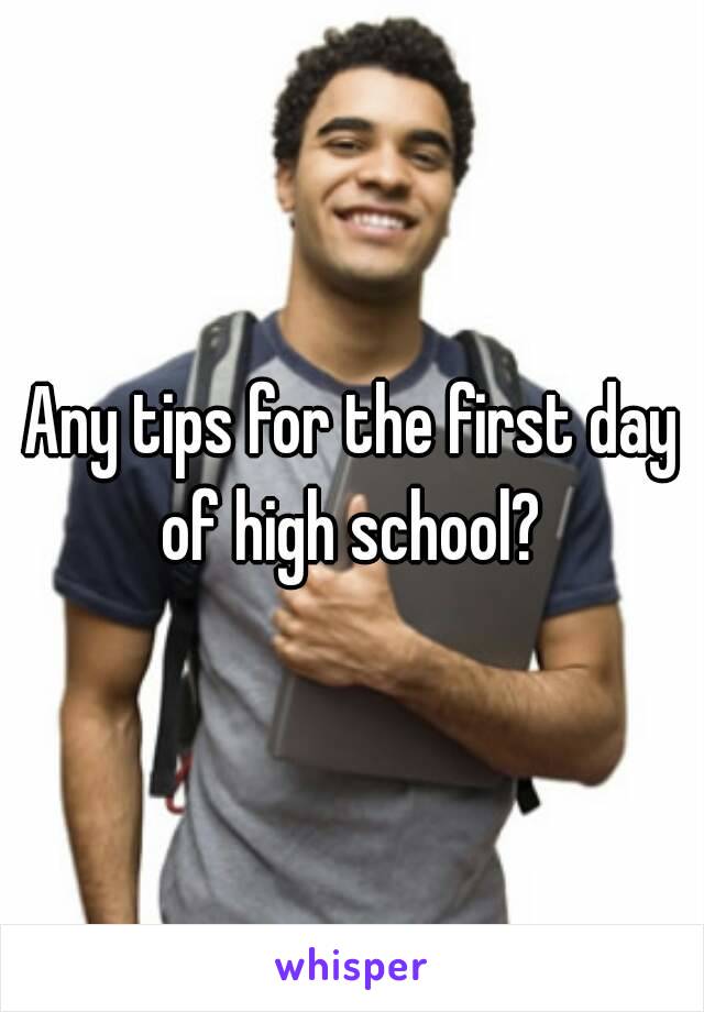 Any tips for the first day of high school? 