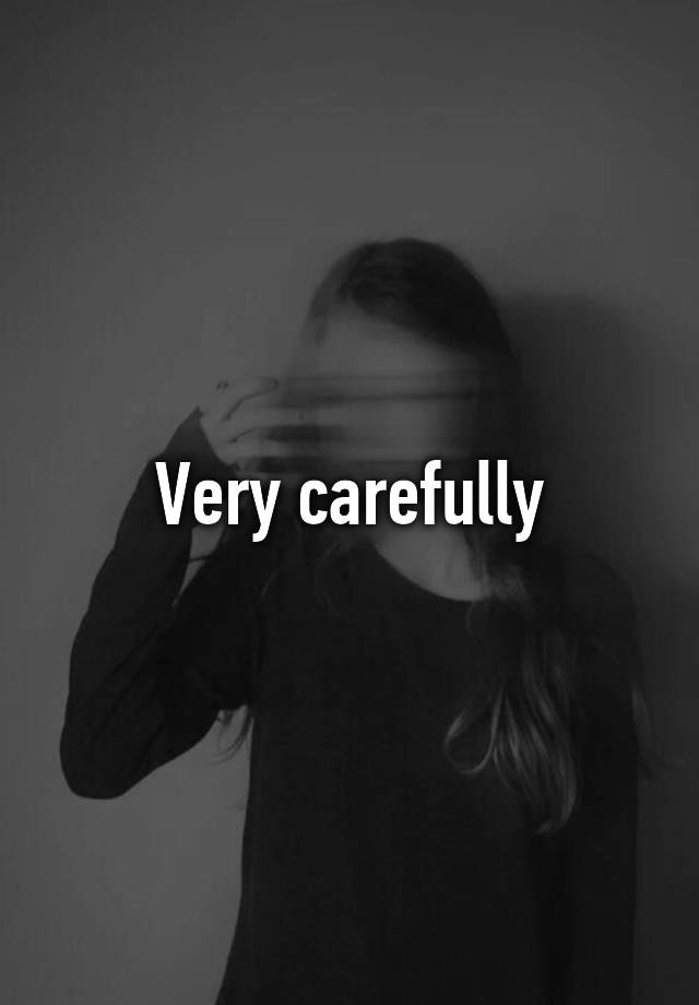 very-carefully