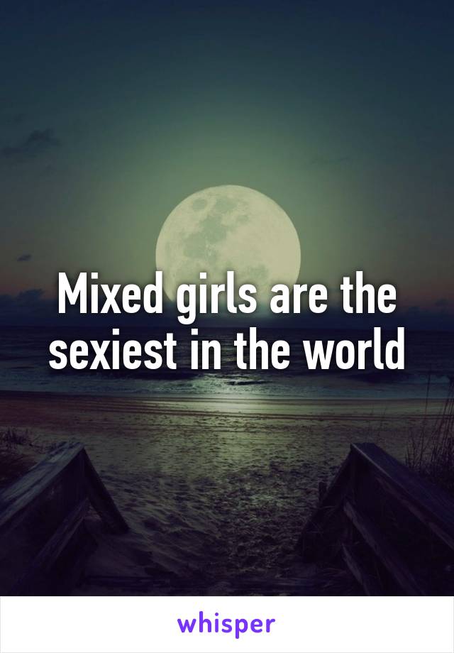 Mixed girls are the sexiest in the world