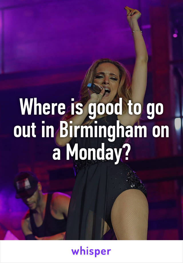 Where is good to go out in Birmingham on a Monday?