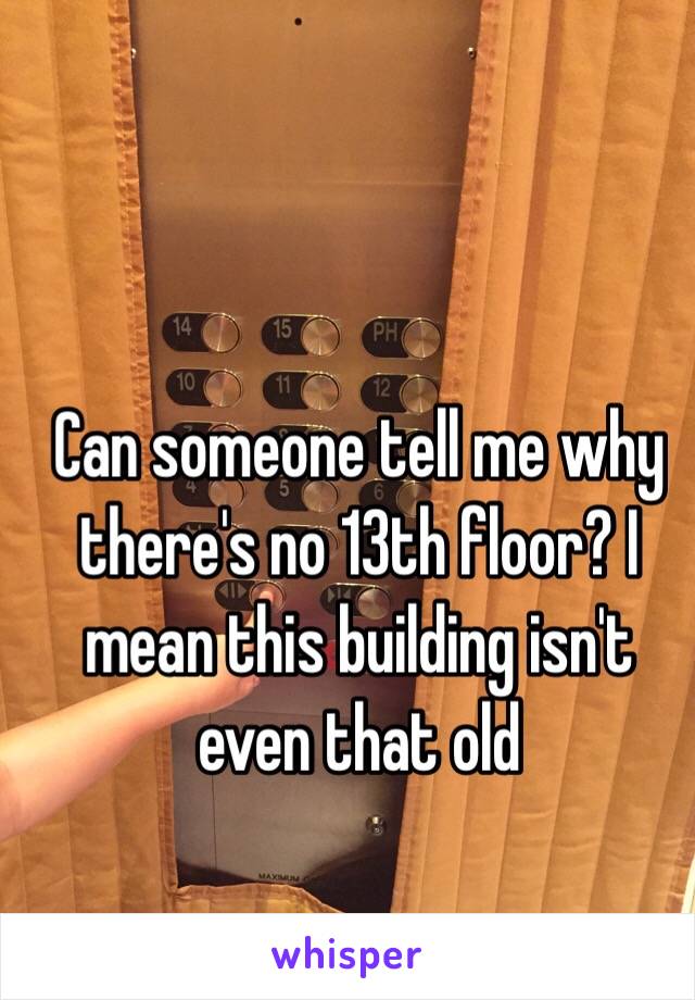 Can someone tell me why there's no 13th floor? I mean this building isn't even that old 