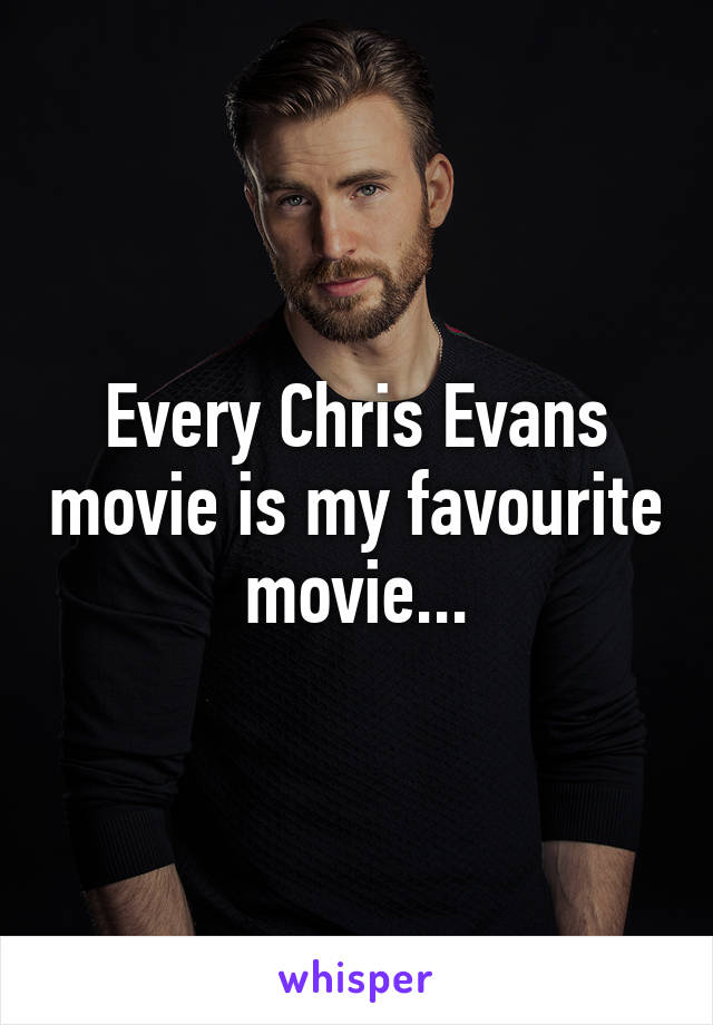 Every Chris Evans movie is my favourite movie...