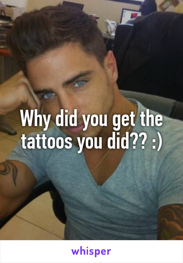 Why did you get the tattoos you did?? :)