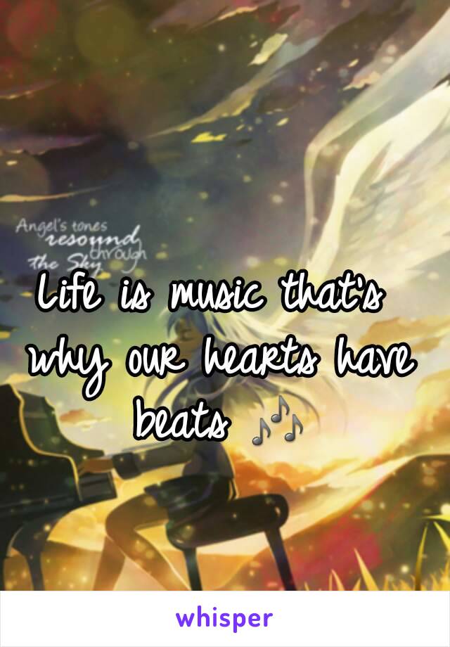 Life is music that's why our hearts have beats 🎶