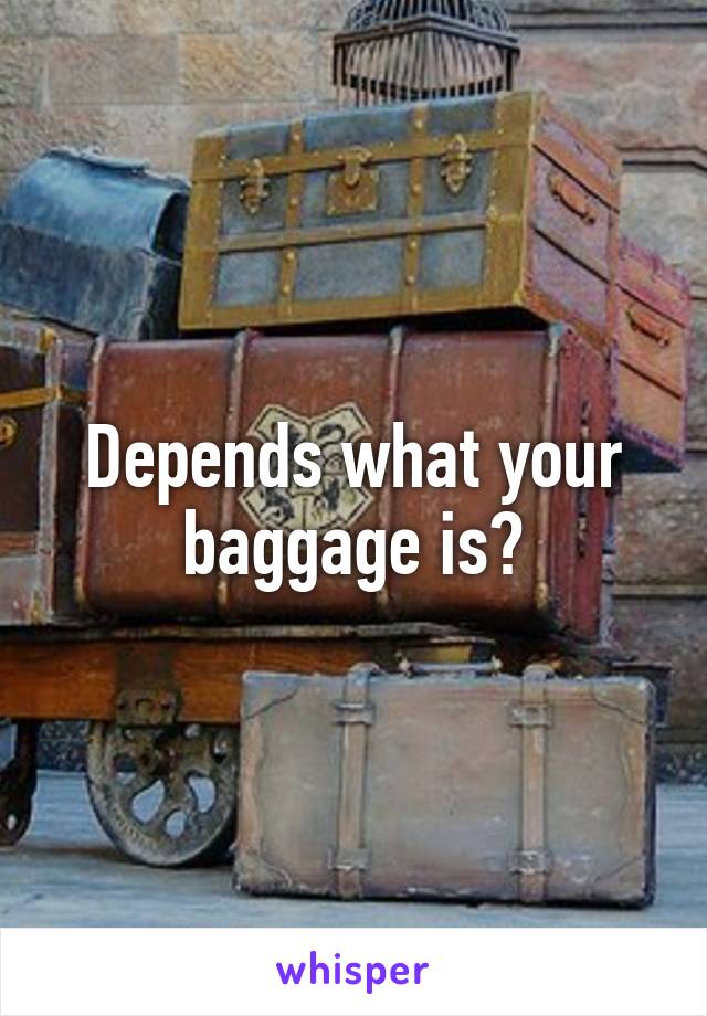 Depends what your baggage is?