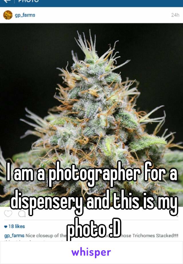 I am a photographer for a dispensery and this is my photo :D