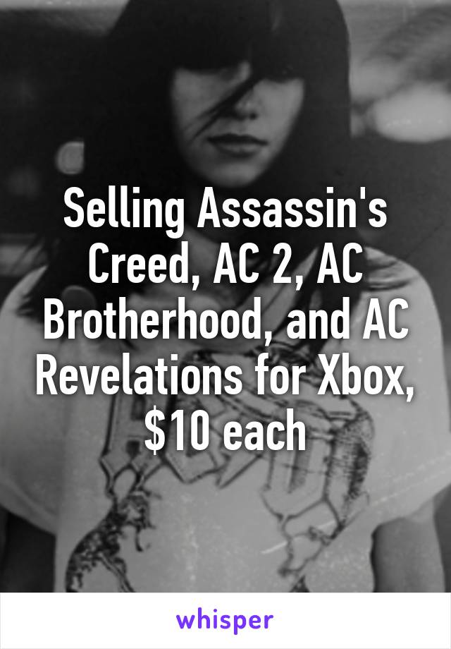 Selling Assassin's Creed, AC 2, AC Brotherhood, and AC Revelations for Xbox, $10 each