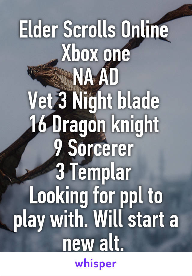 Elder Scrolls Online 
Xbox one
NA AD
Vet 3 Night blade 
16 Dragon knight 
9 Sorcerer 
3 Templar 
Looking for ppl to play with. Will start a new alt. 