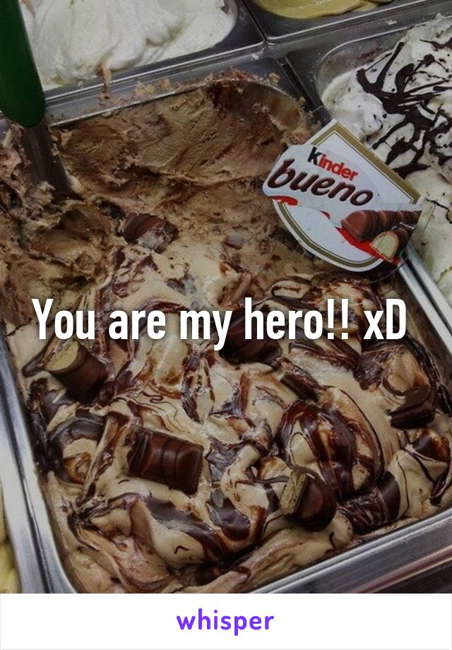 You are my hero!! xD 