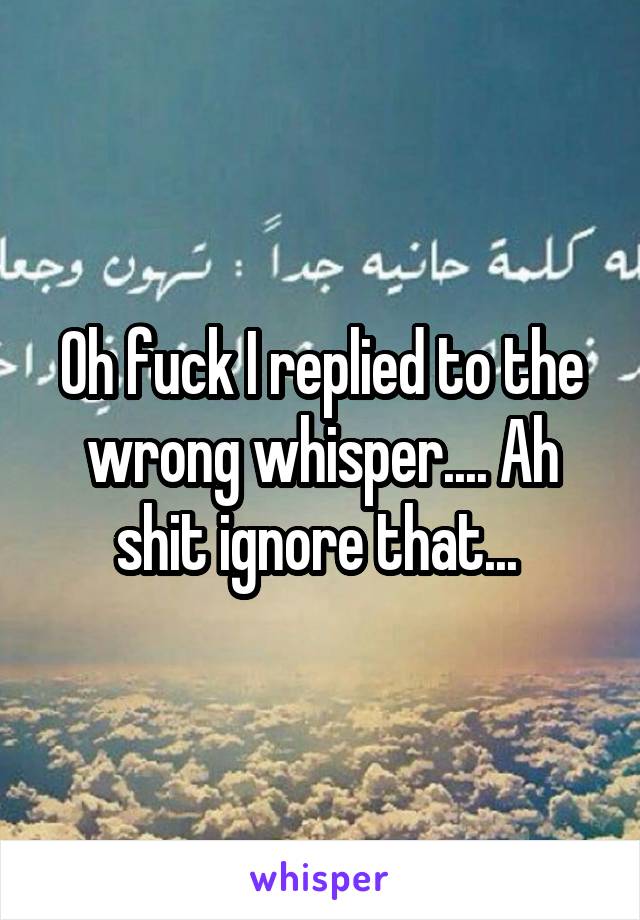 Oh fuck I replied to the wrong whisper.... Ah shit ignore that... 