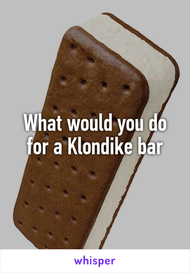 What would you do for a Klondike bar