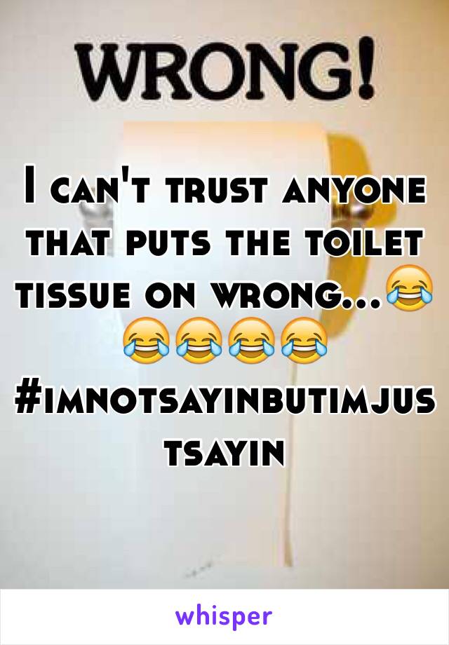 I can't trust anyone that puts the toilet tissue on wrong...😂😂😂😂😂
#imnotsayinbutimjustsayin