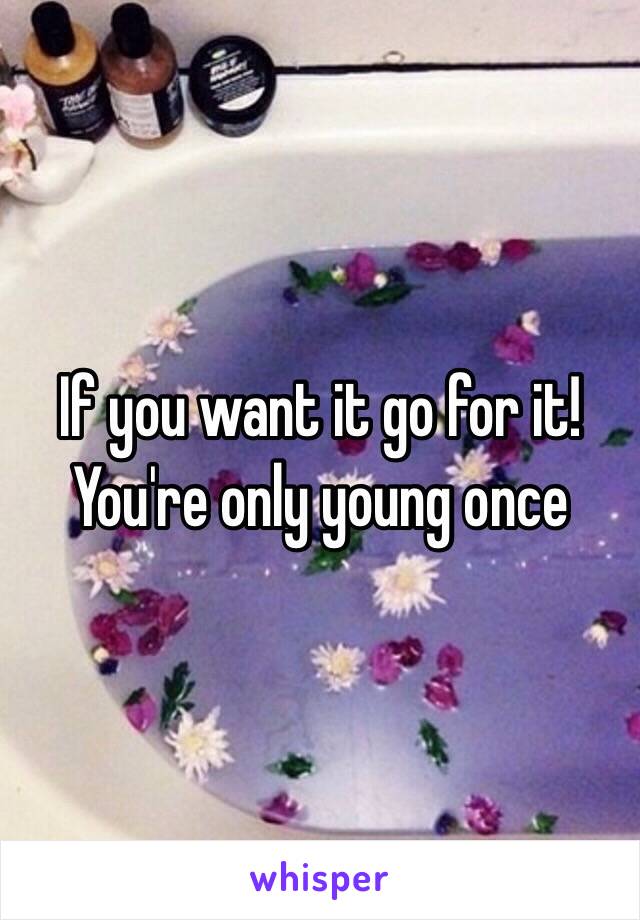 If you want it go for it! You're only young once