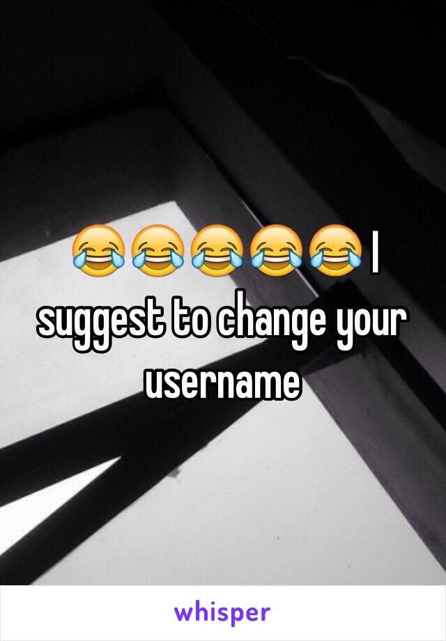 😂😂😂😂😂 I suggest to change your username 