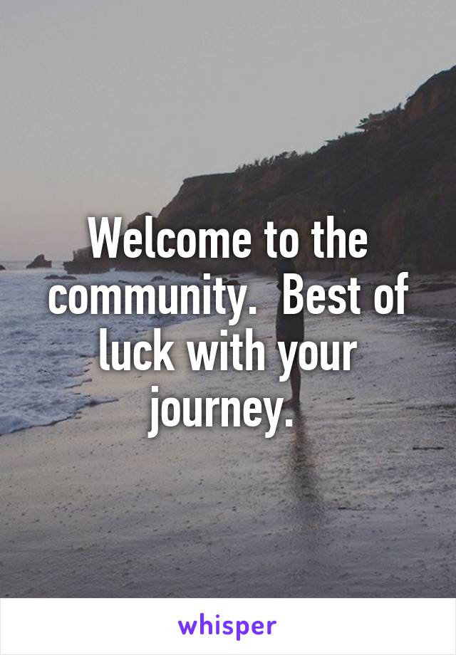 Welcome to the community.  Best of luck with your journey. 