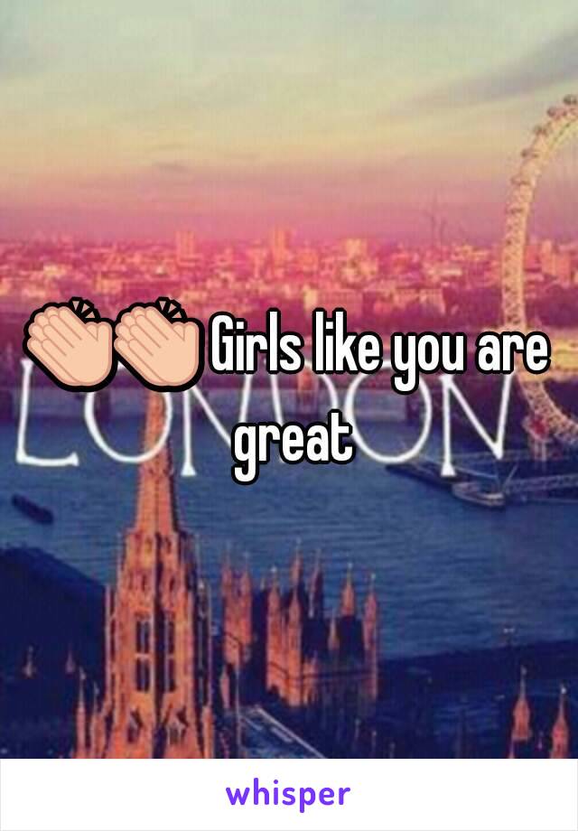 👏👏 Girls like you are great