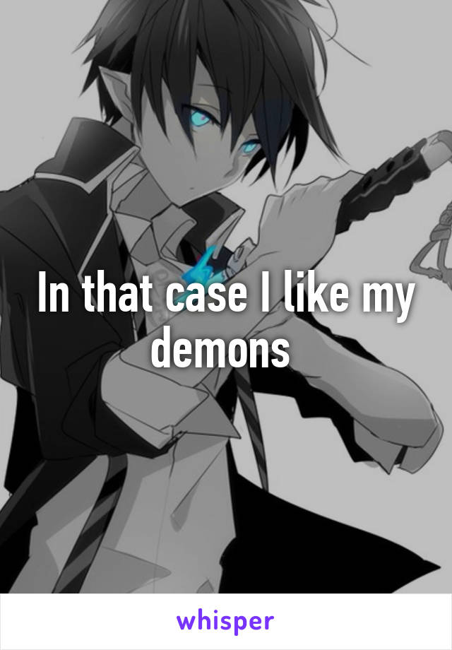 In that case I like my demons 