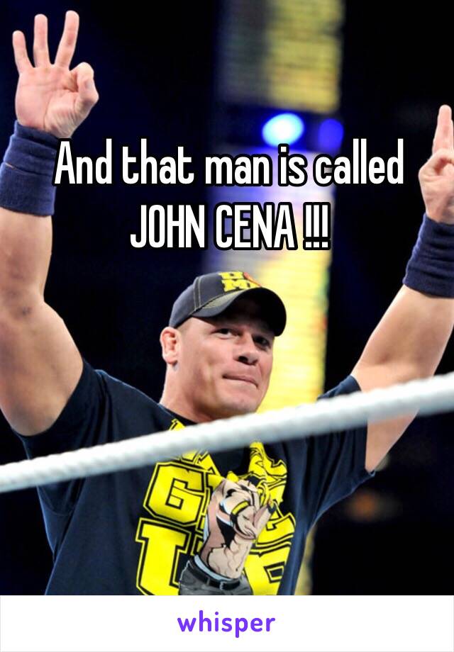 And that man is called JOHN CENA !!!