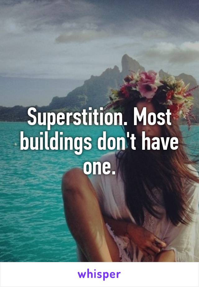 Superstition. Most buildings don't have one.