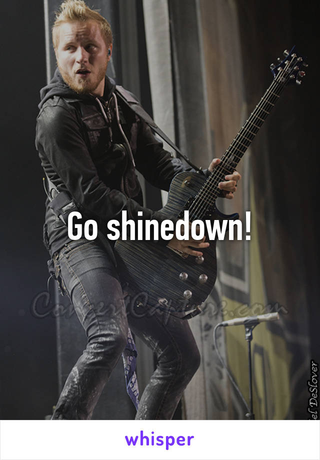 Go shinedown!