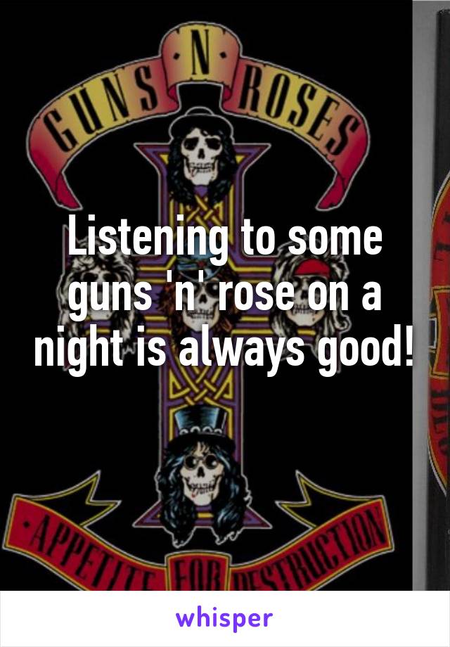 Listening to some guns 'n' rose on a night is always good! 