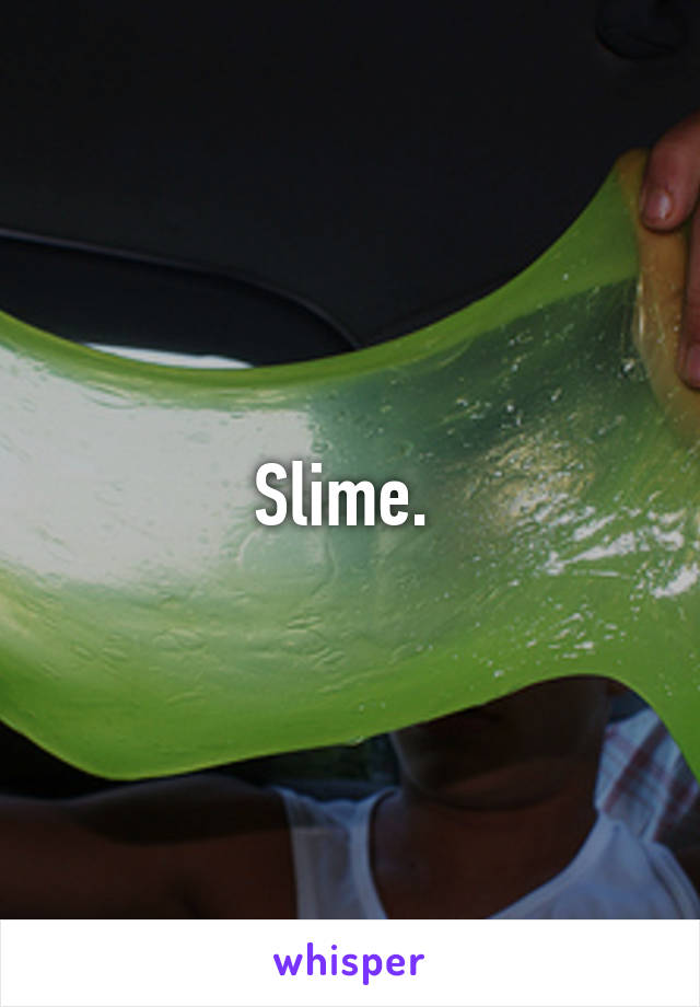 Slime. 