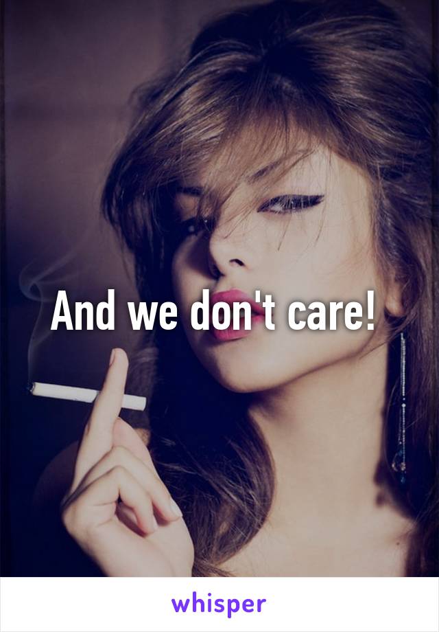 And we don't care! 