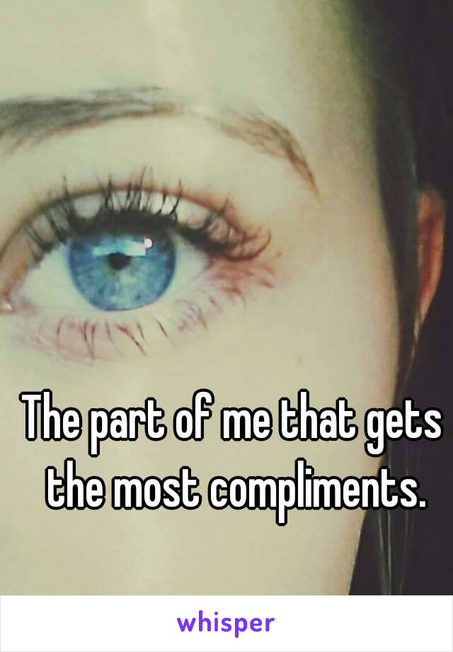 The part of me that gets the most compliments.