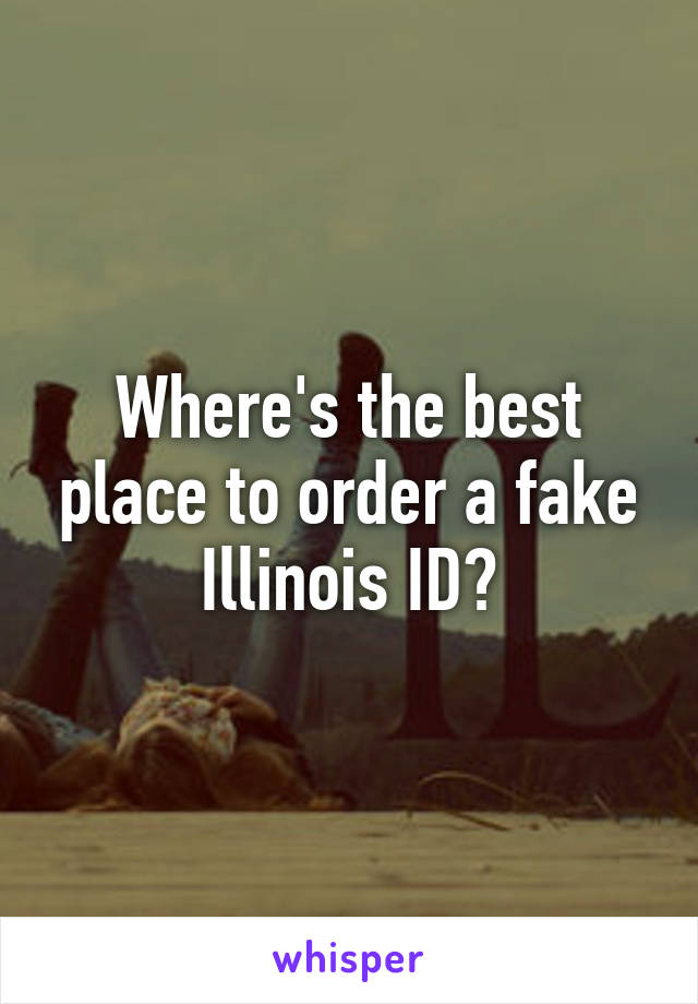 Where's the best place to order a fake Illinois ID?