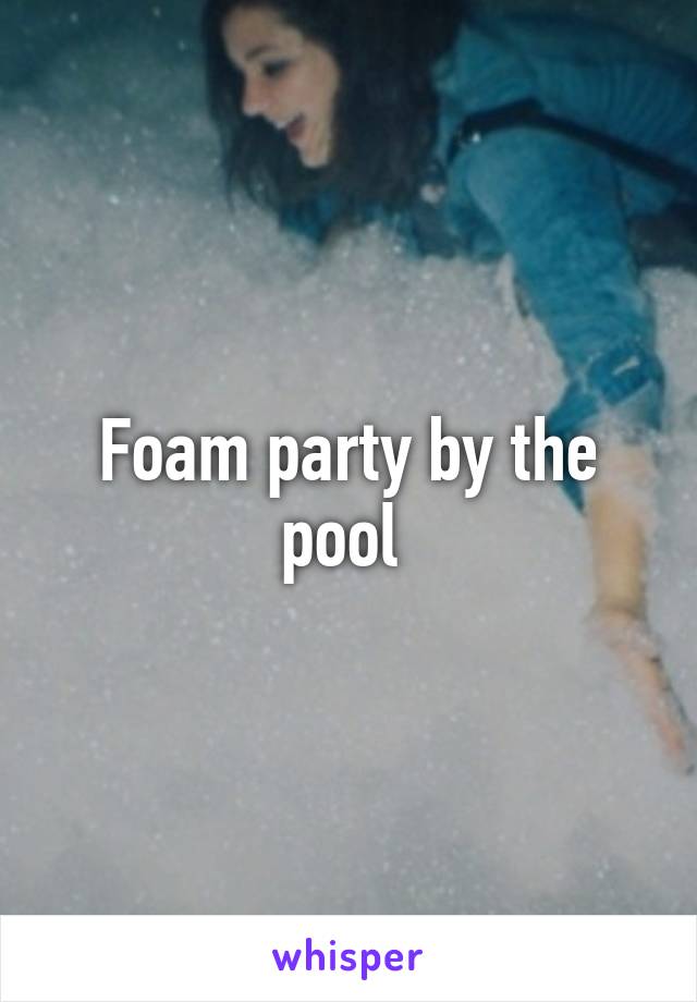 Foam party by the pool 