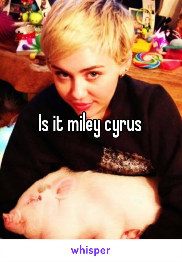 Is it miley cyrus