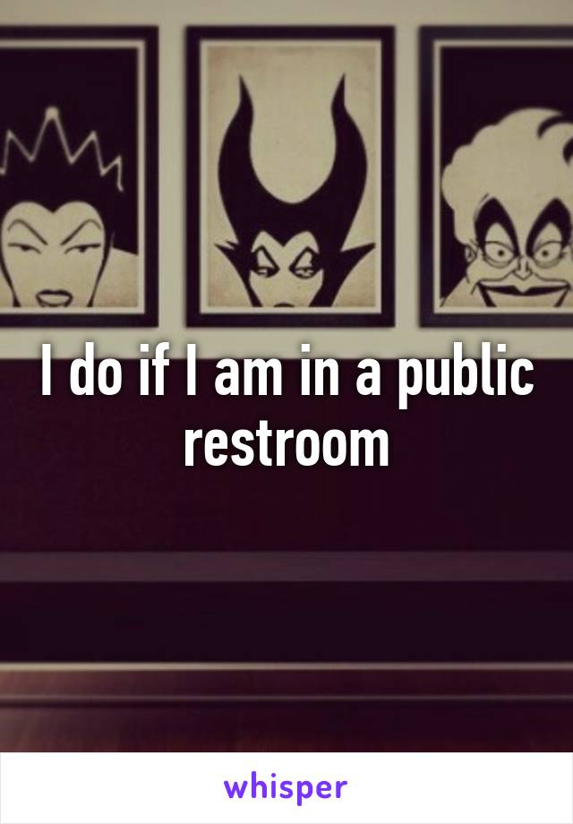 I do if I am in a public restroom