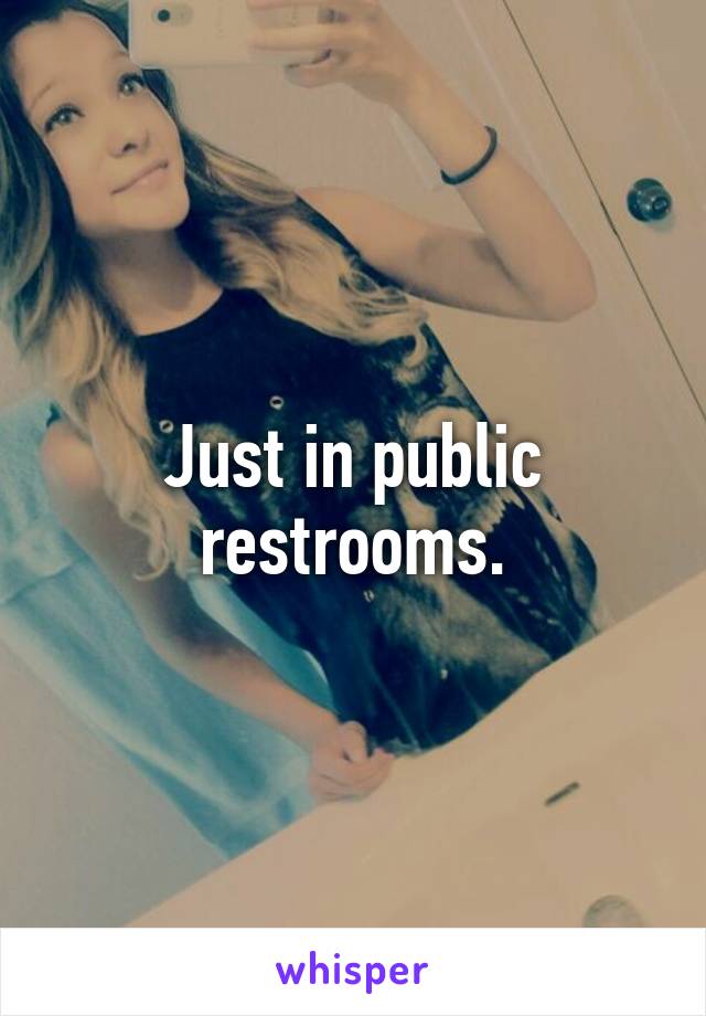 Just in public restrooms.