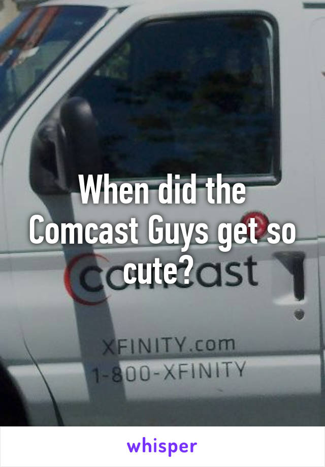 When did the Comcast Guys get so cute? 