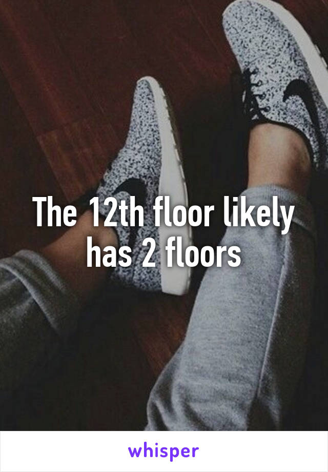 The 12th floor likely has 2 floors