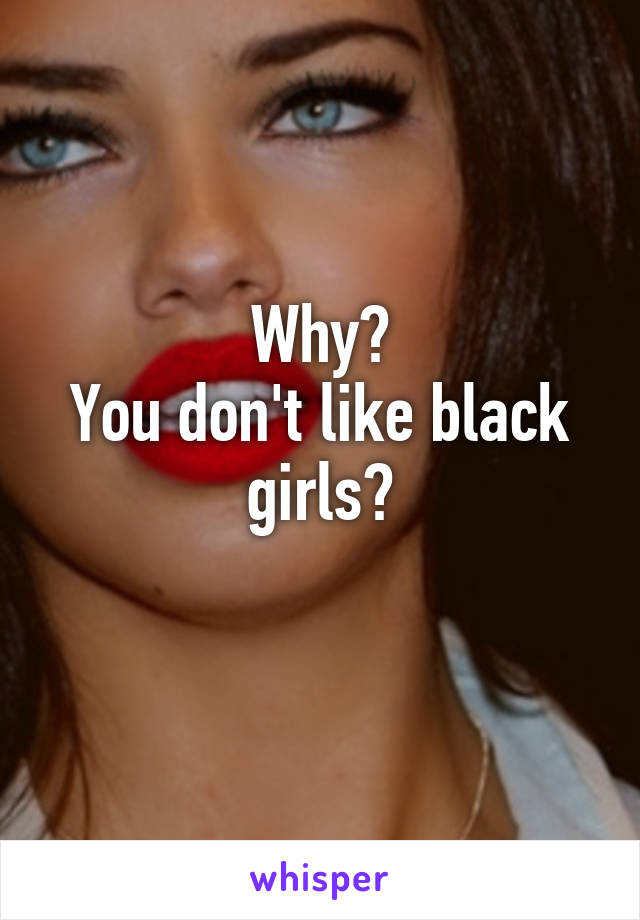 Why?
You don't like black girls?
