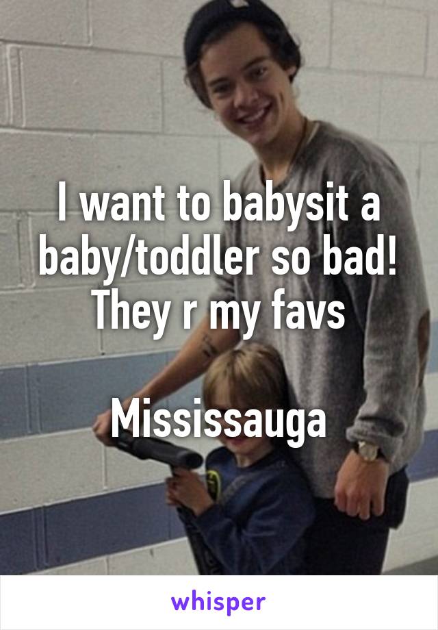 I want to babysit a baby/toddler so bad! They r my favs

Mississauga