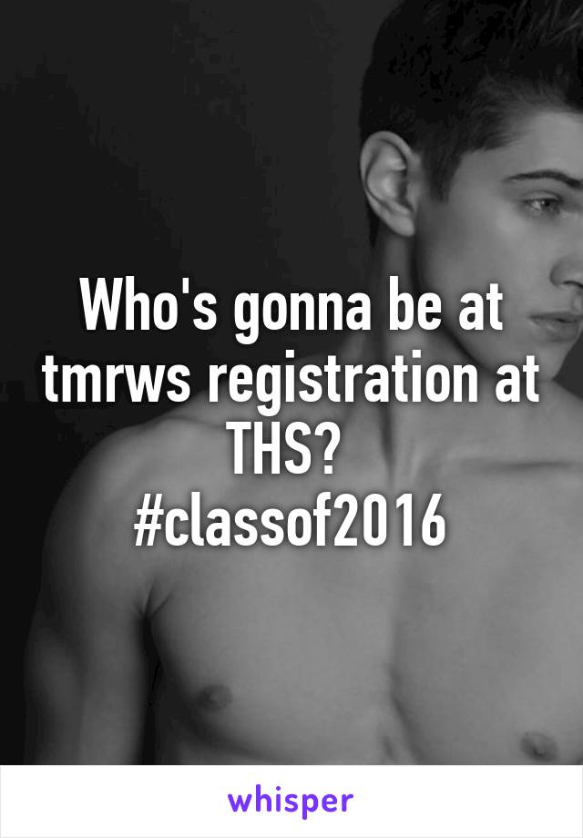 Who's gonna be at tmrws registration at THS? 
#classof2016