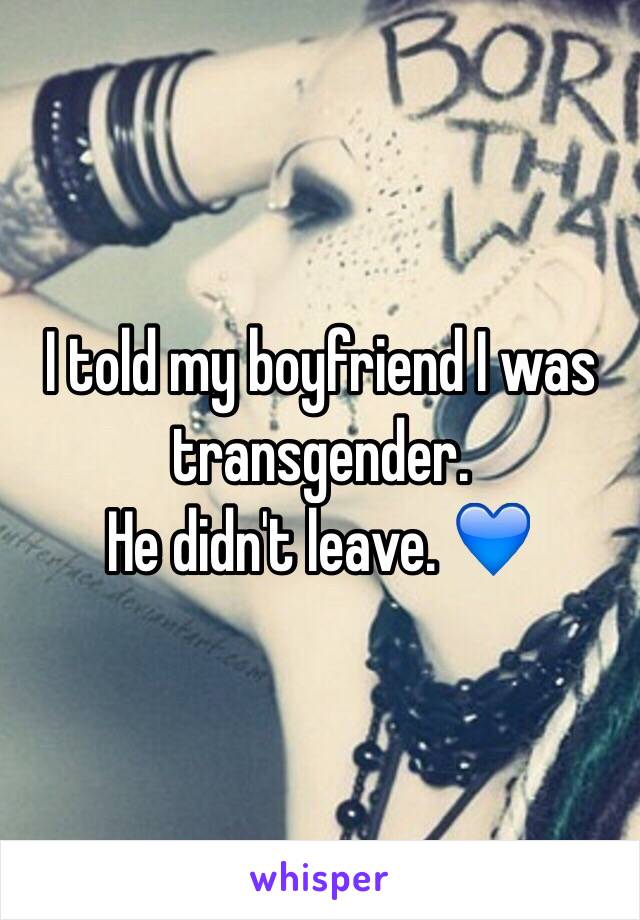 I told my boyfriend I was transgender.
He didn't leave. 💙